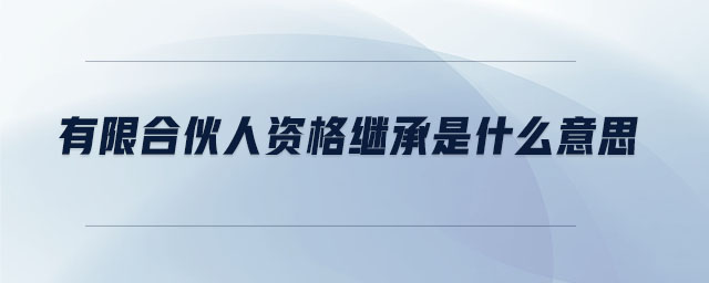 有限合伙人資格繼承是什么意思