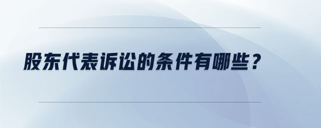 股東代表訴訟的條件有哪些,？