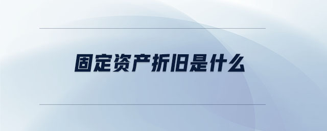 固定資產(chǎn)折舊是什么
