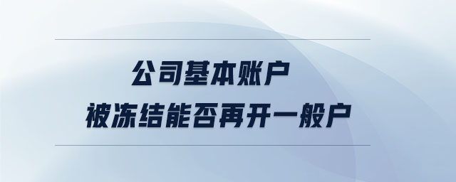 公司基本賬戶被凍結(jié)能否再開(kāi)一般戶