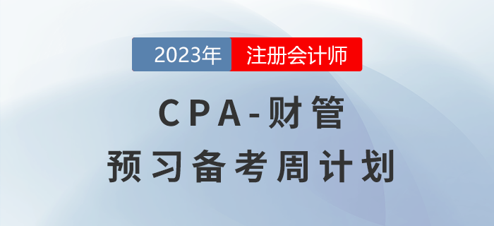 考生速看,！2023年注會財管預習階段學習周計劃來啦！