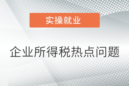 企業(yè)所得稅熱點問題匯總,！