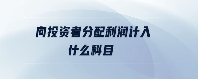 向投資者分配利潤計(jì)入什么科目