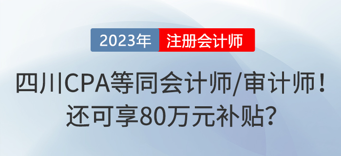 四川注冊(cè)會(huì)計(jì)師等同于會(huì)計(jì)師或?qū)徲?jì)師,！還可享80萬(wàn)元補(bǔ)貼,？