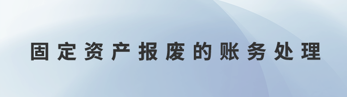 固定資產(chǎn)報(bào)廢的賬務(wù)處理