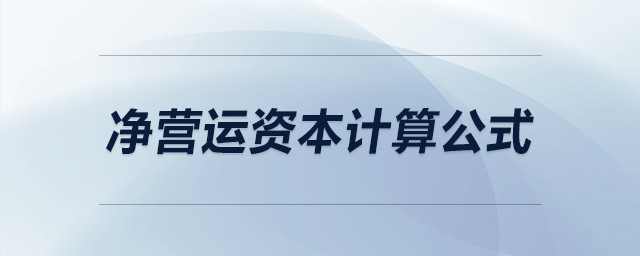 凈營運(yùn)資本計(jì)算公式