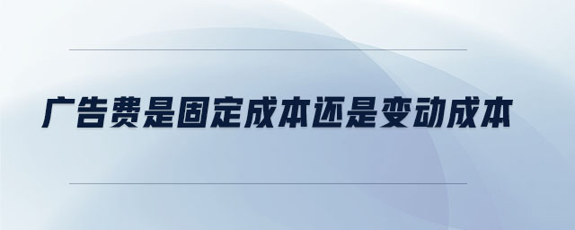 廣告費是固定成本還是變動成本