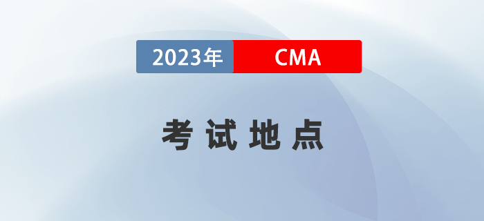 2023年CMA考試地點(diǎn)有哪些城市,？詳細(xì)地址何時(shí)公布？