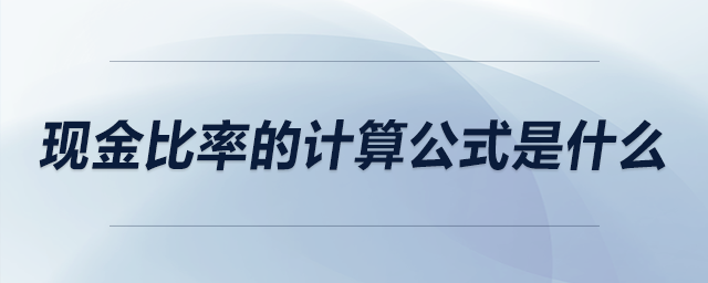 現(xiàn)金比率的計(jì)算公式是什么