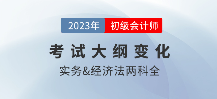 2023年初級(jí)會(huì)計(jì)考試大綱公布,！財(cái)政發(fā)布，這些變化需注意,！