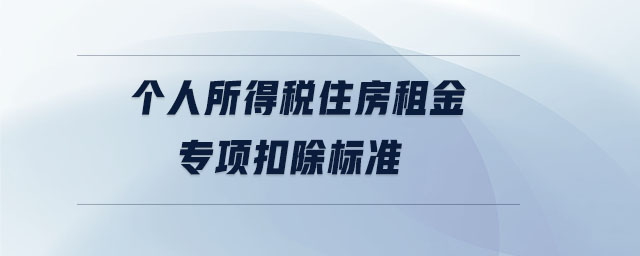 個(gè)人所得稅住房租金專項(xiàng)扣除標(biāo)準(zhǔn)