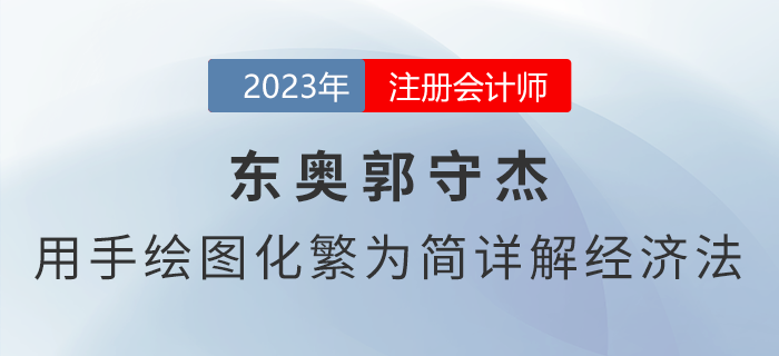 東奧郭守杰——用手繪圖化繁為簡詳解注會《經(jīng)濟法》