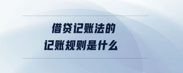 借貸記賬法的記賬規(guī)則是什么