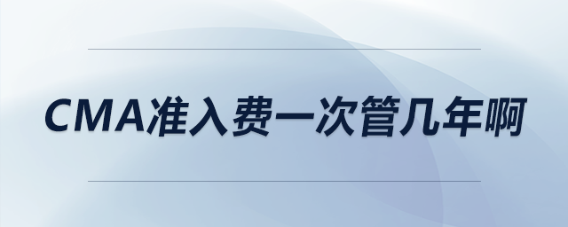 cma準(zhǔn)入費(fèi)一次管幾年啊