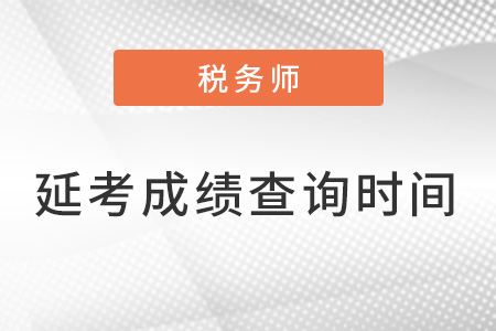 2022年稅務(wù)師延期考試成績查詢時間