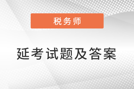 2022年稅務(wù)師延期考試考題及答案