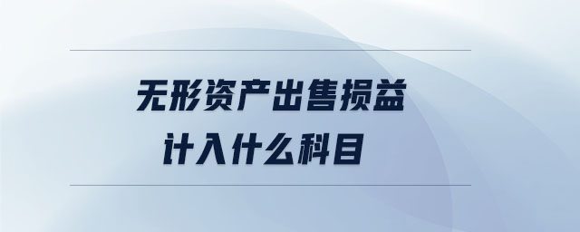 無形資產(chǎn)出售損益計(jì)入什么科目