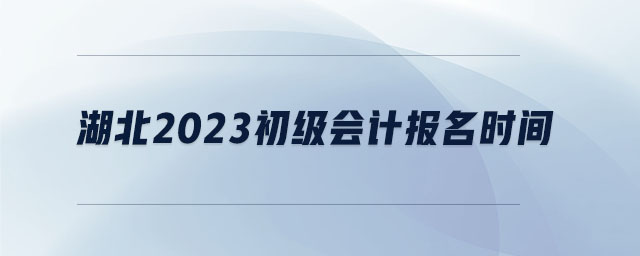 湖北2023初級會計報名時間