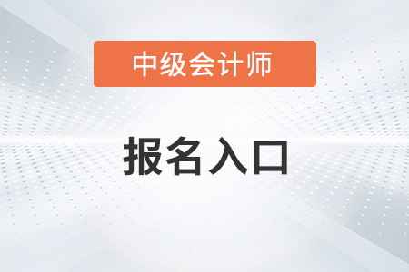 福建中級會計職稱報名入口什么時候開通？