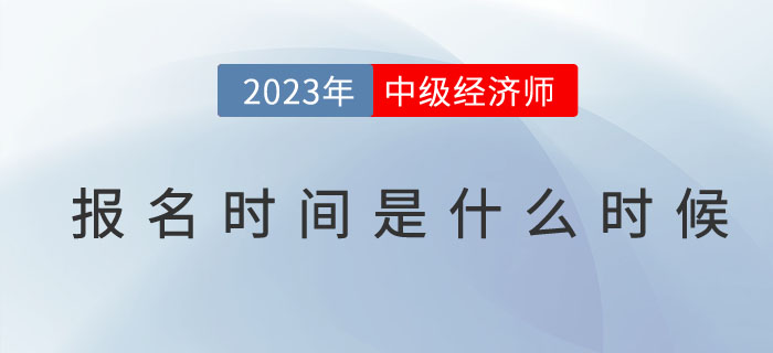 2023年中級經(jīng)濟師報名時間是什么時候,？如何查詢