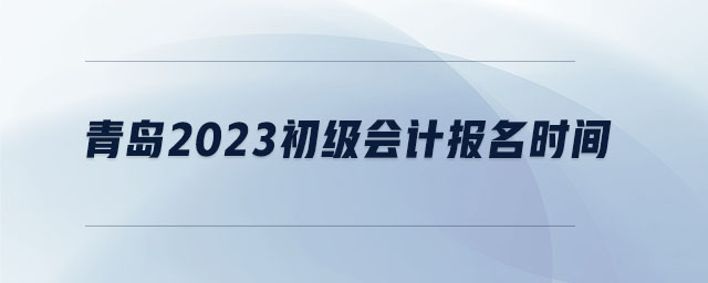 青島2023初級會計報名時間