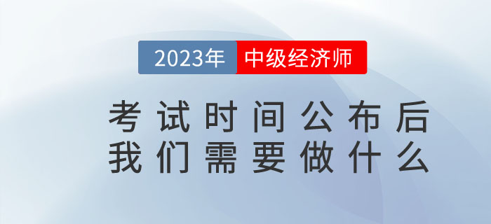 2023年中級經濟師考試時間公布后我們需要做什么,？