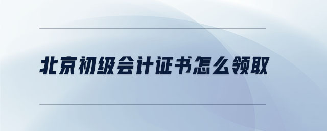 北京初級(jí)會(huì)計(jì)證書(shū)怎么領(lǐng)取