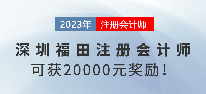 深圳福田政府給予注冊會計師20000元獎勵,！趕快申領(lǐng)！