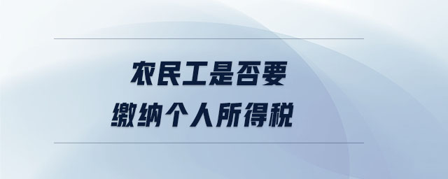 農(nóng)民工是否要繳納個人所得稅