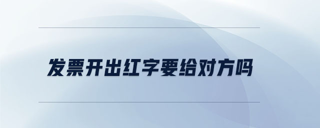 發(fā)票開出紅字要給對方嗎