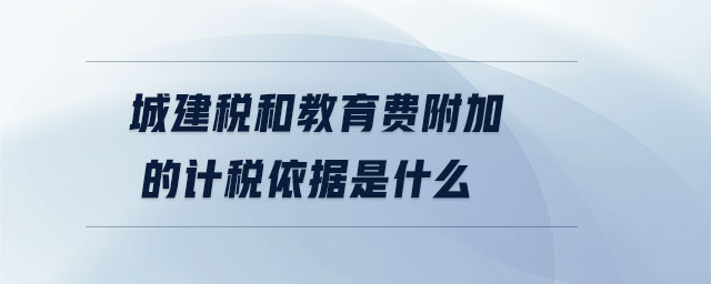 城建稅和教育費附加的計稅依據(jù)是什么