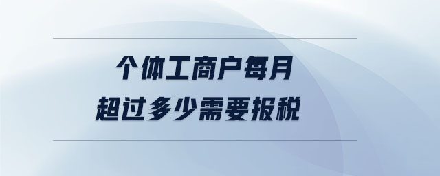 個(gè)體工商戶每月超過多少需要報(bào)稅