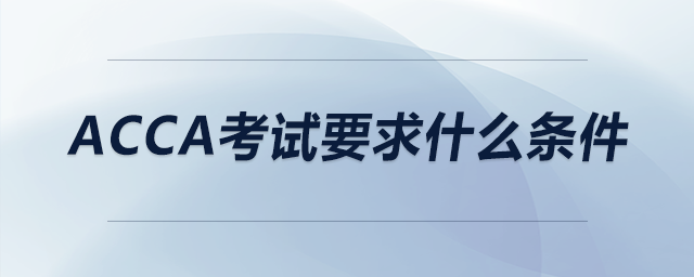 acca考試要求什么條件