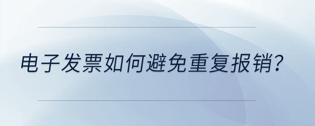 電子發(fā)票如何避免重復(fù)報(bào)銷,？