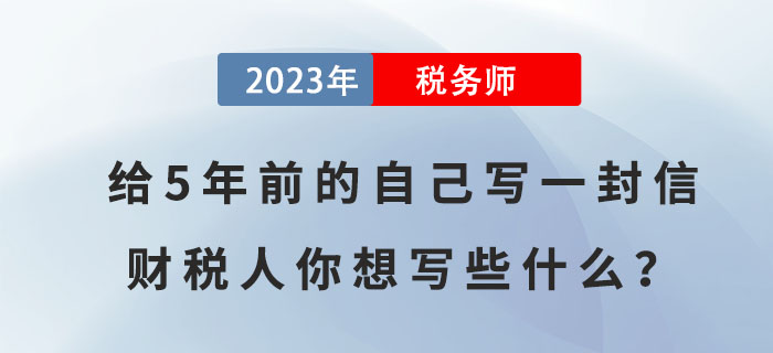 給5年前的自己寫一封信,，財(cái)稅人你想寫些什么？