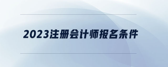 2023注冊會計師報名條件