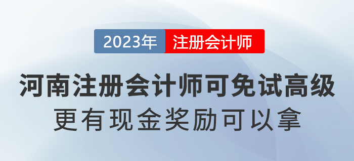 河南省注冊(cè)會(huì)計(jì)師可免試高級(jí)會(huì)計(jì)職稱！還有現(xiàn)金獎(jiǎng)勵(lì)可以拿,！