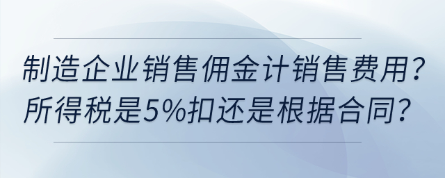 普通制造企業(yè)給經(jīng)銷商銷售傭金計(jì)銷售費(fèi)用,？所得稅是5%扣還是根據(jù)合同,？