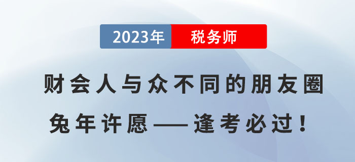 財會人與眾不同的朋友圈兔年許愿——逢考必過,！