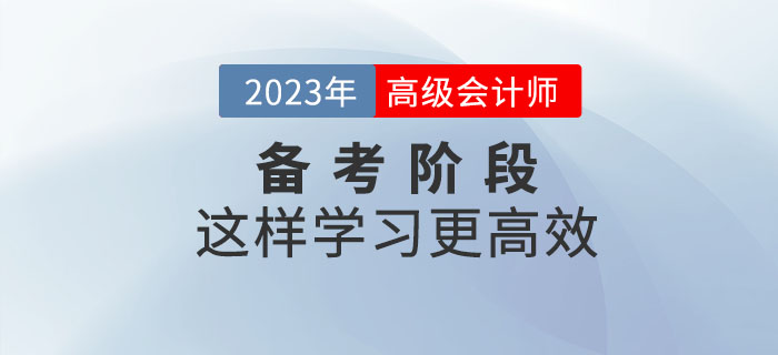 2023年高級會計(jì)師預(yù)習(xí)階段這樣學(xué),，效率更高！