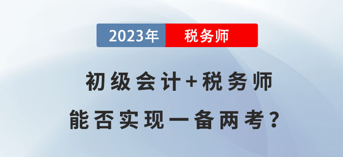 初級(jí)會(huì)計(jì)+稅務(wù)師,，能否實(shí)現(xiàn)一備兩考,？