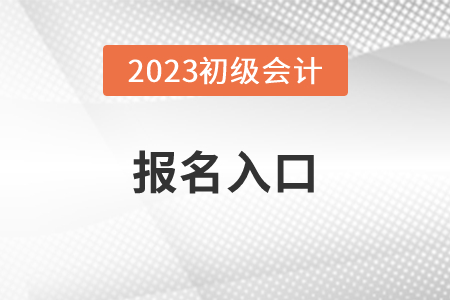 23初級(jí)會(huì)計(jì)報(bào)名網(wǎng)站入口網(wǎng)址