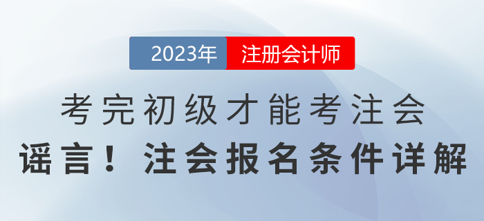 考完初級(jí)才能考注會(huì),？謠言！注會(huì)報(bào)名條件詳解