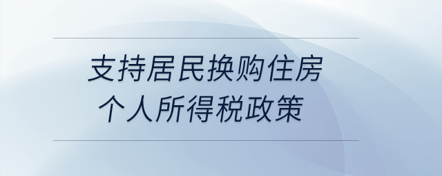 支持居民換購住房個(gè)人所得稅政策是如何規(guī)定的,？