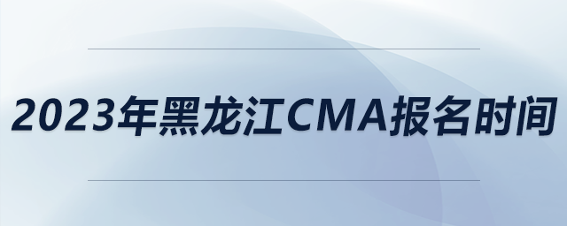 2023年黑龍江CMA報名時間