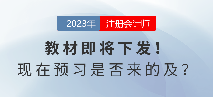 注會考試教材即將下發(fā),！現(xiàn)在開始預習是否來的及,？