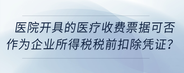 公立醫(yī)院開具的醫(yī)療收費(fèi)票據(jù)可否作為企業(yè)所得稅稅前扣除憑證？