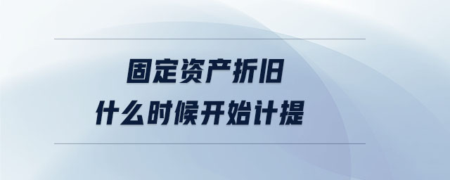 固定資產(chǎn)折舊什么時候開始計提