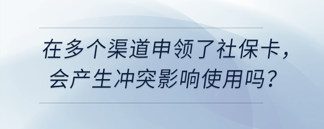 在多個渠道申領(lǐng)了社?？ǎ瑫a(chǎn)生沖突影響使用嗎,？