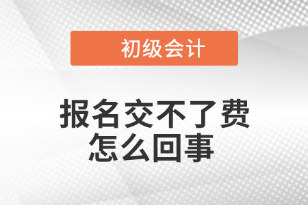 2023年初級(jí)會(huì)計(jì)報(bào)名交不了費(fèi)是怎么回事,？